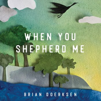 Brian Doerksen When You Shepherd Me