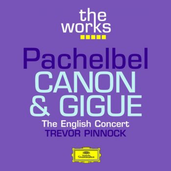 The English Concert feat. Trevor Pinnock Canon and Gigue in D Major: I. Canon