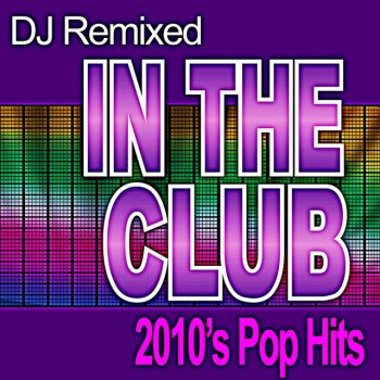 Исполнитель DJ Remixed, альбом In the Club 2010's Pop Hits (Dj Remixed)