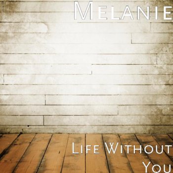 Melanie Life Without You