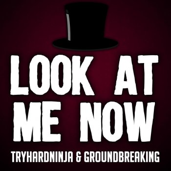 Tryhardninja feat. Groundbreaking Look at Me Now