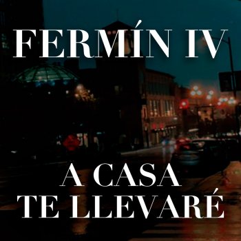 Fermín IV A Casa Te Llevaré