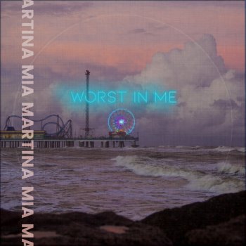 Mia Martina Worst In Me