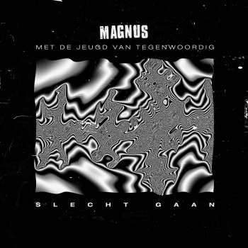 Magnus feat. De Jeugd Van Tegenwoordig Slecht Gaan