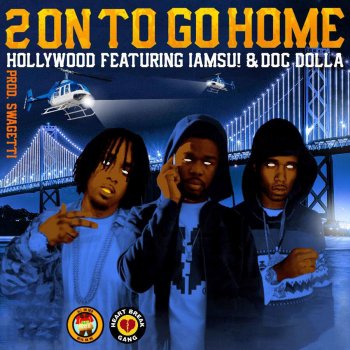 Исполнитель Hollywood, альбом 2 on to Go Home (feat. Iamsu! & Doc Dolla)