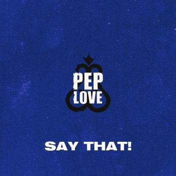 Pep Love Say That!