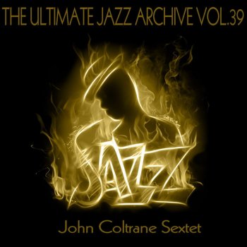 Исполнитель John Coltrane Sextet, альбом The Ultimate Jazz Archive, Vol. 39