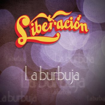 Liberación La Burbuja