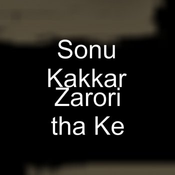 Sonu Kakkar Zarori tha Ke