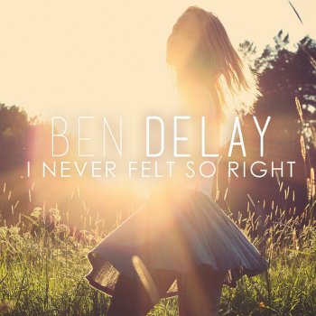 Ben Delay I Never Felt So Right - Radio Mix