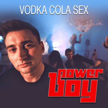 Power Boy Vodka, Cola, Sex