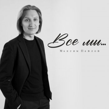 Исполнитель Максим Павлов, альбом Все мы...