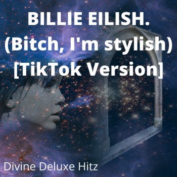 Исполнитель Divine Deluxe Hitz, альбом BILLIE EILISH. (Bitch, I'm stylish) [TikTok Version]