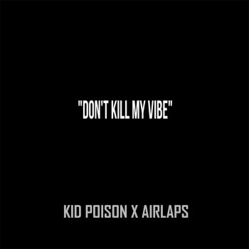 Kid Poison Don'T Kill My Vibe (feat. Airlaps)