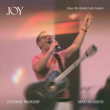 Gateway Worship feat. Martin Smith Joy (What The World Calls Foolish) - Live