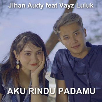 Jihan Audy feat. Vayz Luluk Aku Rindu Padamu (feat. Vayz Luluk)