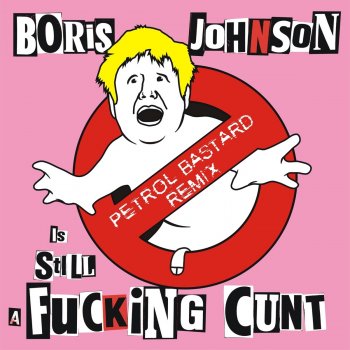 The Kunts Boris Johnson is STILL a F*****g C**t (Petrol Bastard Remix)