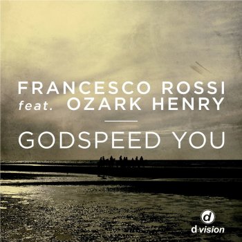 Francesco Rossi feat. Ozark Henry Godspeed You - Original Mix