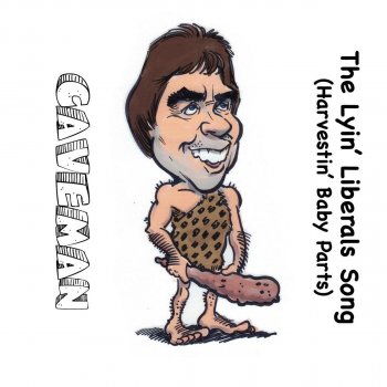 Caveman The Lyin' Liberals Song (Harvestin' Baby Parts)