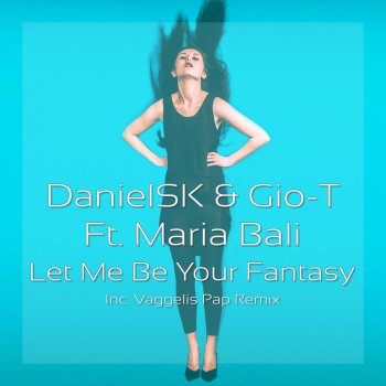 DanielSK feat. Maria Bali & Gio-T Let Me Be Your Fantasy (Radio Mix) [feat. Maria Bali & Gio-T]