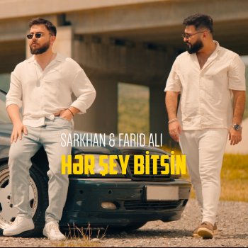 Sarkhan feat. Farid Ali Hər Şey Bitsin