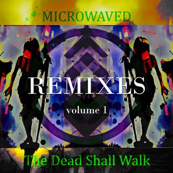 Исполнитель Microwaved, альбом The Dead Shall Walk: Remixes Volume 1 - EP