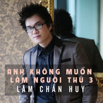 Lâm Chấn Huy Anh Không Muốn Làm Người Thứ 3