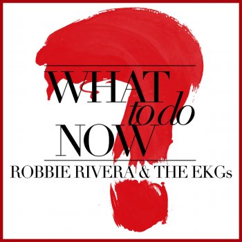 Robbie Rivera feat. The Ekgs What to Do Now (Robbie Rivera Juicy Mix)