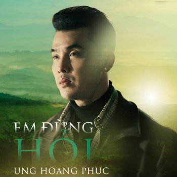 Ưng Hoàng Phúc Em Đừng Hỏi