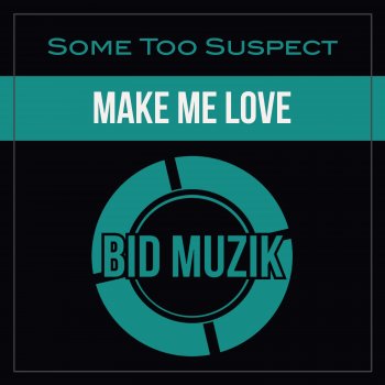 Some Too Suspect Make Me Love
