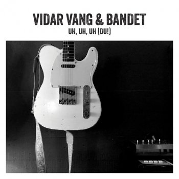 Vidar Vang feat. Bandet Uh, uh, uh (Du!)