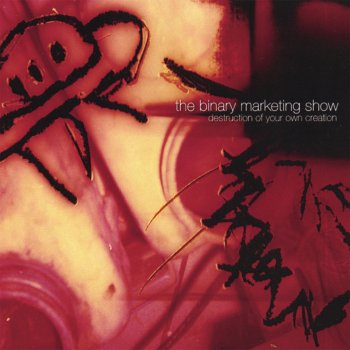 Исполнитель The Binary Marketing Show, альбом Destruction of Your Own Creation