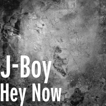 J-Boy Hey Now