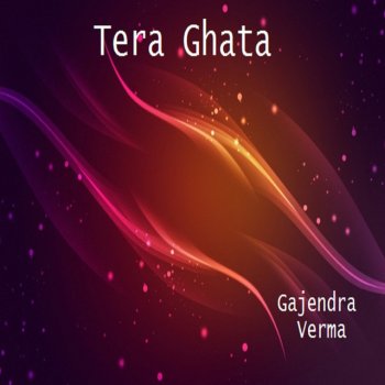 Gajendra Verma Tera Ghata