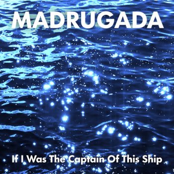 Madrugada If I Was The Captain Of This Ship