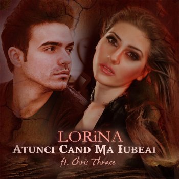 Lorina feat. Chris Thrace Atunci Cand Ma Iubeai