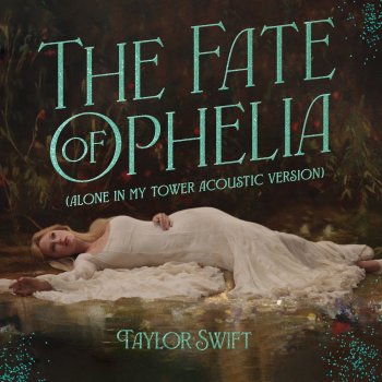 Исполнитель Taylor Swift, альбом The Fate of Ophelia (Alone In My Tower Acoustic Version) - Single