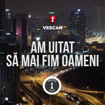 Vescan Am Uitat Sa Mai Fim Oameni