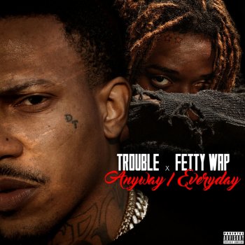 Trouble feat. Fetty Wap Anyway / Everyday