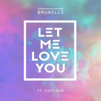 Brunelle feat. Daecolm Let Me Love You