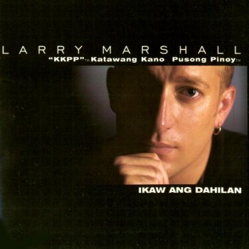 Исполнитель Larry Marshall, альбом Ikaw Ang Dahilan (Kkpp Katawang Kano Pusong Pinoy)