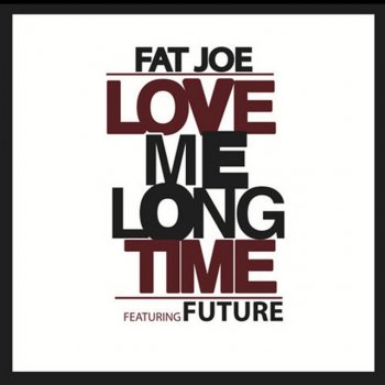 Fat Joe Love Me Long Time (feat. Future)