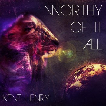 Kent Henry feat. Dre Will Worthy of It All (Take Away the Veil) [feat. Dre Will]