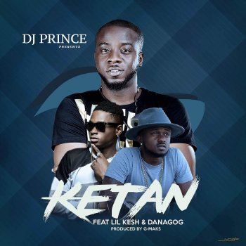 DJ Prince, Danagog & Lil Kesh Ketan