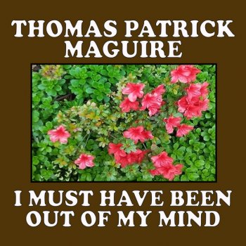 Исполнитель Thomas Patrick Maguire, альбом I Must Have Been Out of My Mind