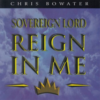 Chris Bowater Reign In Me