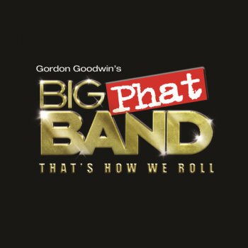 Gordon Goodwin's Big Phat Band Never Enough