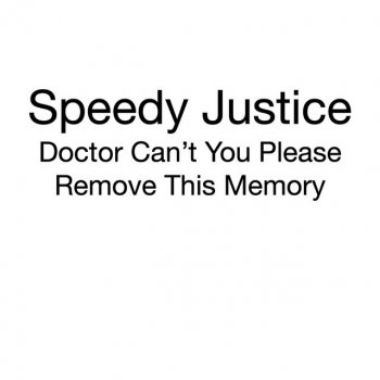 Speedy Justice Doctor Can't You Please Remove This Memory