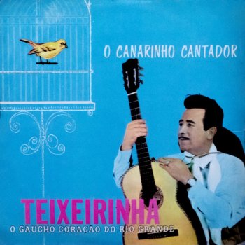 Teixeirinha O Canarinho Cantador
