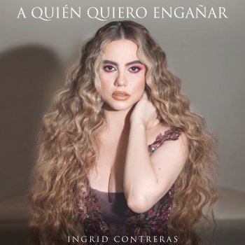 Ingrid Contreras A Quién Quiero Engañar